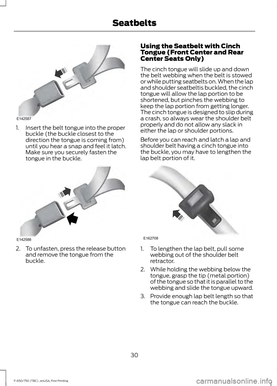 FORD F750 2017 13.G Owners Guide 1. Insert the belt tongue into the proper
buckle (the buckle closest to the
direction the tongue is coming from)
until you hear a snap and feel it latch.
Make sure you securely fasten the
tongue in th FORD F750 2017 13.G Owners Guide 1. Insert the belt tongue into the proper
buckle (the buckle closest to the
direction the tongue is coming from)
until you hear a snap and feel it latch.
Make sure you securely fasten the
tongue in th