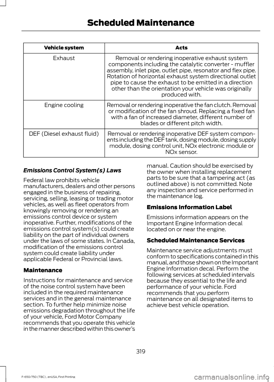 FORD F650 2017 13.G Owners Manual Acts
Vehicle system
Removal or rendering inoperative exhaust system
components including the catalytic converter - muffler
assembly, inlet pipe, outlet pipe, resonator and flex pipe. Rotation of horiz