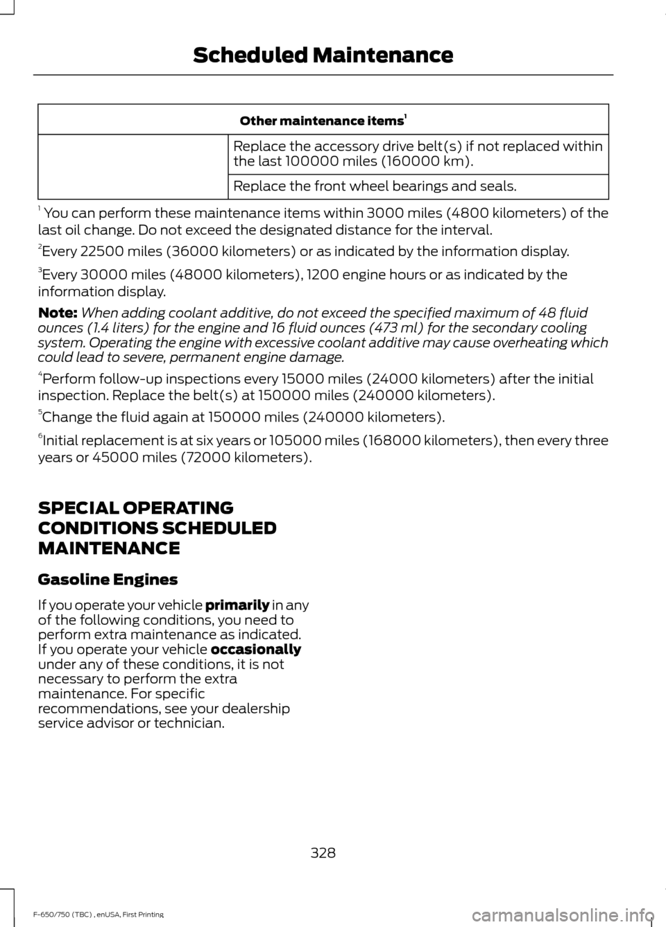 FORD F650 2017 13.G Owners Manual Other maintenance items
1
Replace the accessory drive belt(s) if not replaced within
the last 100000 miles (160000 km).
Replace the front wheel bearings and seals.
1  You can perform these maintenance