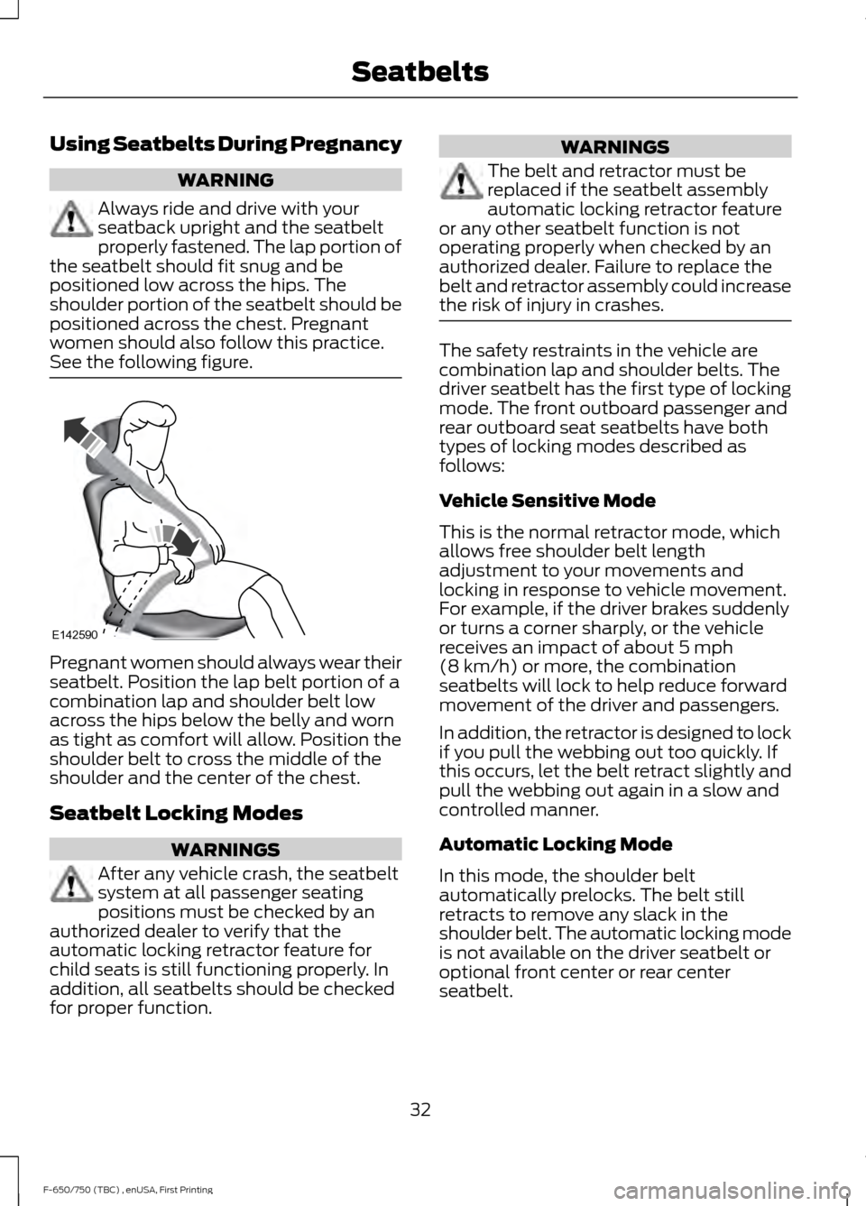 FORD F750 2017 13.G Owners Guide Using Seatbelts During Pregnancy
WARNING
Always ride and drive with your
seatback upright and the seatbelt
properly fastened. The lap portion of
the seatbelt should fit snug and be
positioned low acro FORD F750 2017 13.G Owners Guide Using Seatbelts During Pregnancy
WARNING
Always ride and drive with your
seatback upright and the seatbelt
properly fastened. The lap portion of
the seatbelt should fit snug and be
positioned low acro