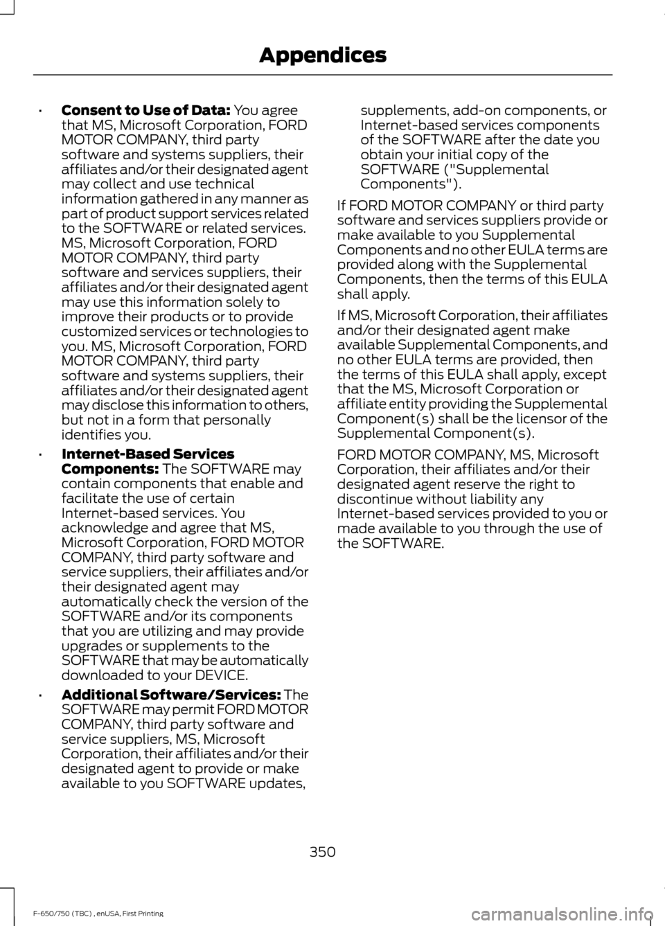 FORD F650 2017 13.G Owners Manual •
Consent to Use of Data: You agree
that MS, Microsoft Corporation, FORD
MOTOR COMPANY, third party
software and systems suppliers, their
affiliates and/or their designated agent
may collect and use