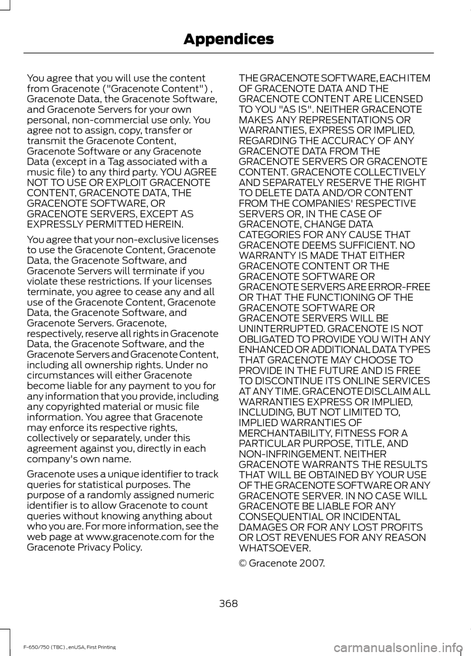 FORD F750 2017 13.G Owners Manual You agree that you will use the content
from Gracenote ("Gracenote Content") ,
Gracenote Data, the Gracenote Software,
and Gracenote Servers for your own
personal, non-commercial use only. You
agree n FORD F750 2017 13.G Owners Manual You agree that you will use the content
from Gracenote ("Gracenote Content") ,
Gracenote Data, the Gracenote Software,
and Gracenote Servers for your own
personal, non-commercial use only. You
agree n