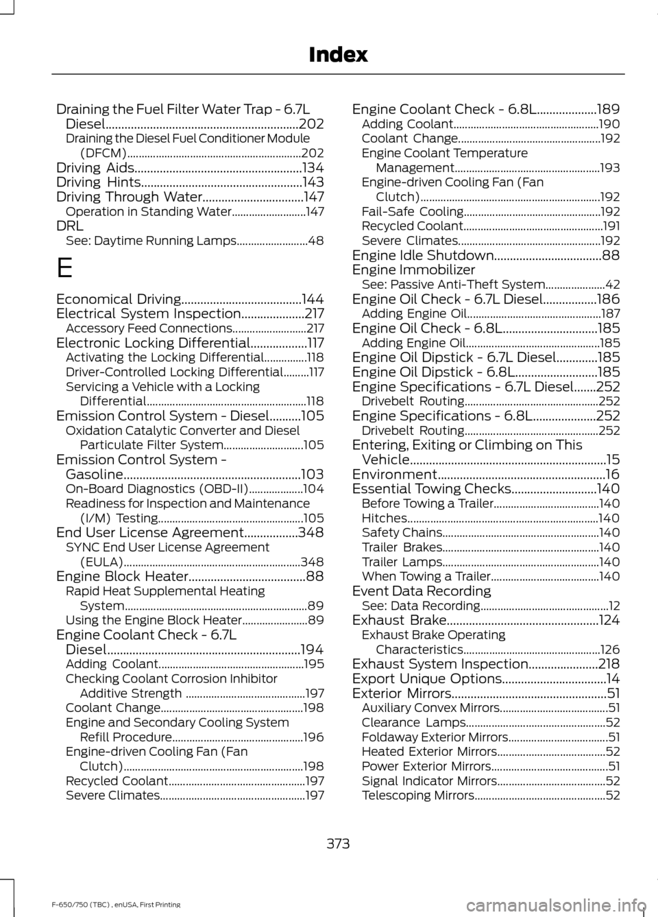 FORD F650 2017 13.G Owners Manual Draining the Fuel Filter Water Trap - 6.7L
Diesel.............................................................202
Draining the Diesel Fuel Conditioner Module (DFCM)....................................