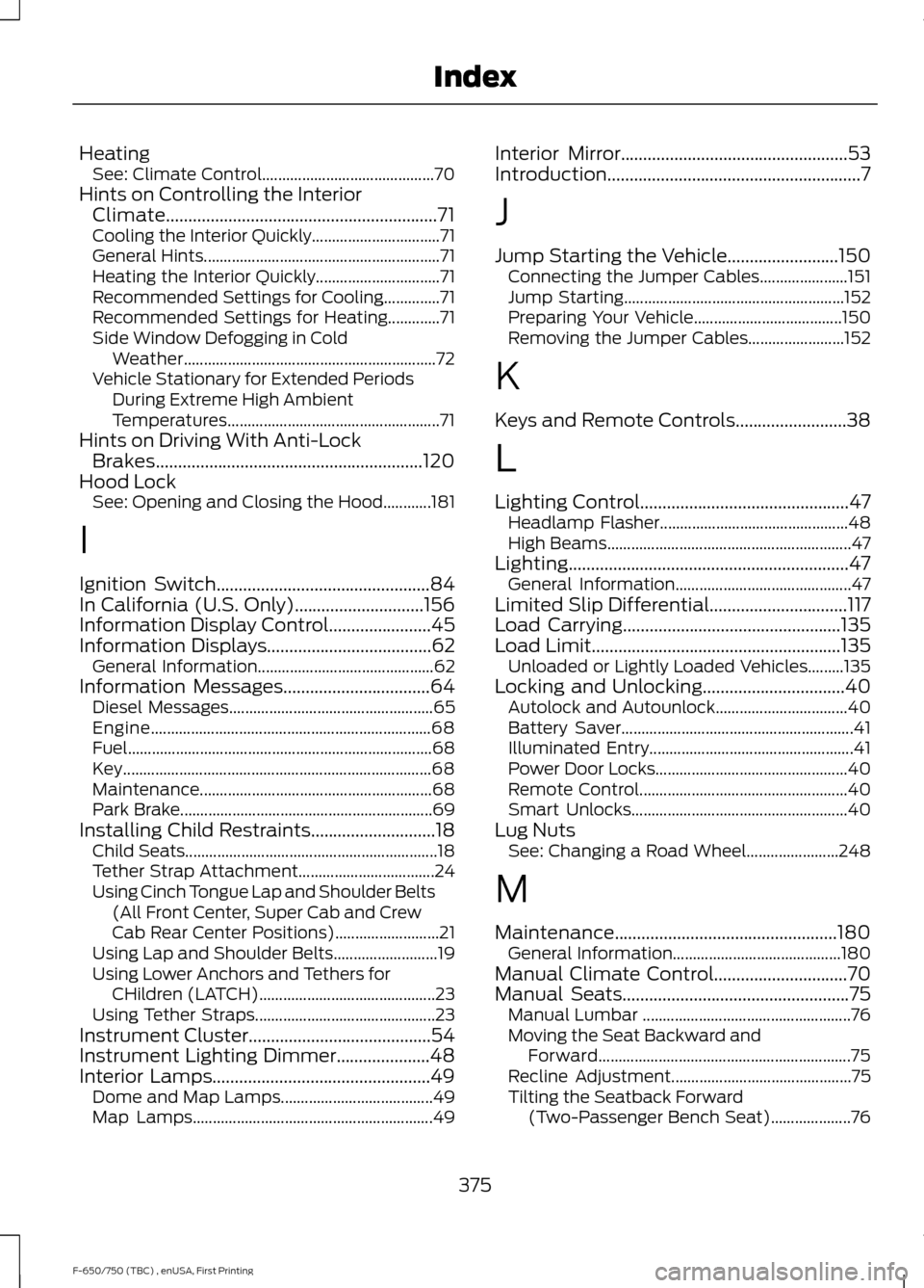 FORD F750 2017 13.G Owners Manual Heating
See: Climate Control........................................... 70
Hints on Controlling the Interior Climate.............................................................71
Cooling the Interior