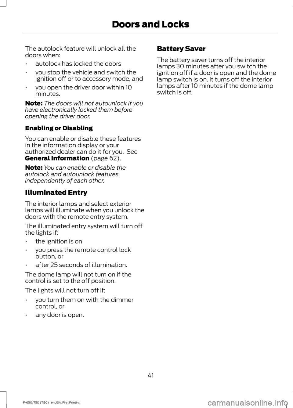 FORD F750 2017 13.G Owners Manual The autolock feature will unlock all the
doors when:
•
autolock has locked the doors
• you stop the vehicle and switch the
ignition off or to accessory mode, and
• you open the driver door withi