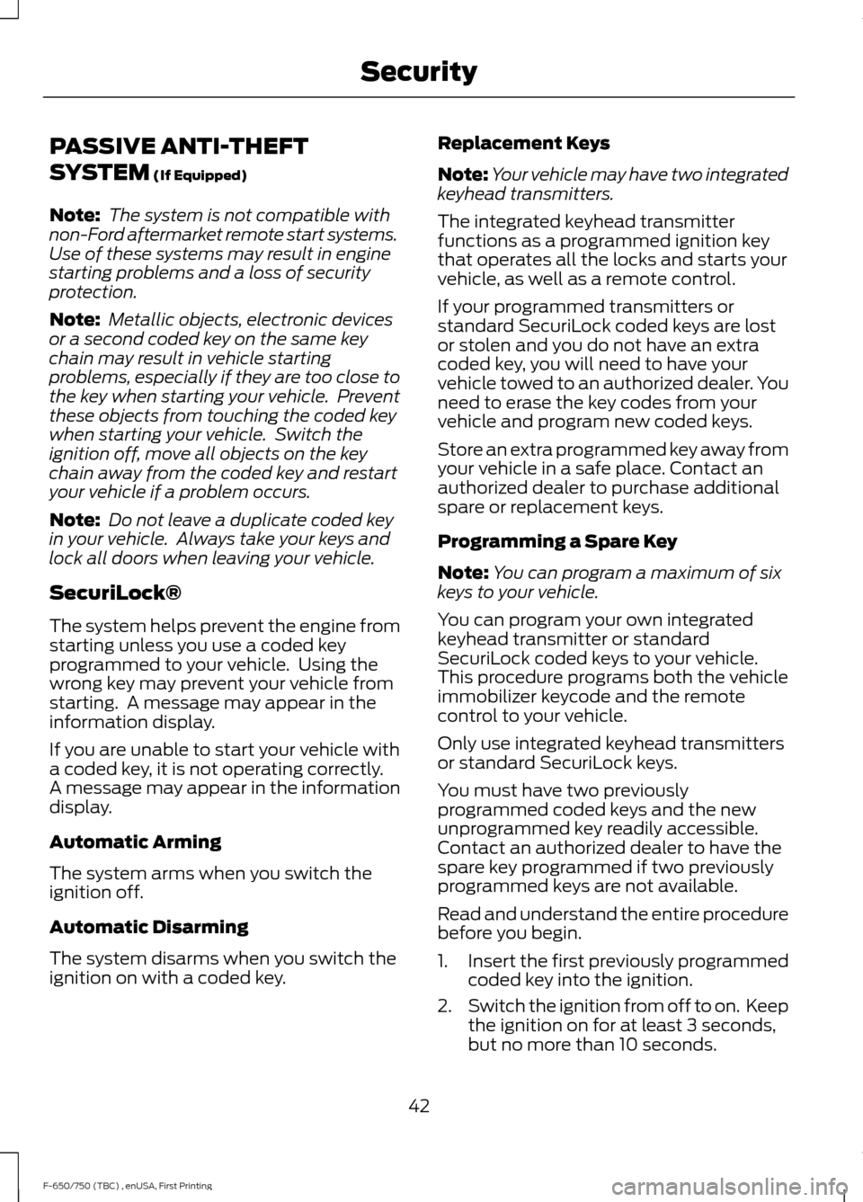 FORD F750 2017 13.G Service Manual PASSIVE ANTI-THEFT
SYSTEM (If Equipped)
Note: The system is not compatible with
non-Ford aftermarket remote start systems.
Use of these systems may result in engine
starting problems and a loss of se FORD F750 2017 13.G Service Manual PASSIVE ANTI-THEFT
SYSTEM (If Equipped)
Note: The system is not compatible with
non-Ford aftermarket remote start systems.
Use of these systems may result in engine
starting problems and a loss of se