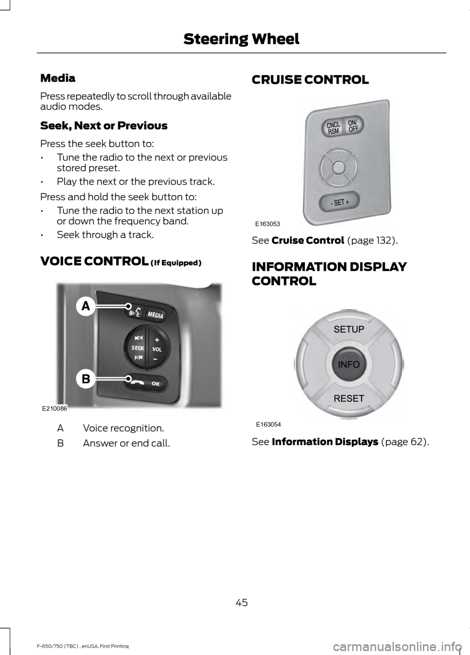 FORD F750 2017 13.G Service Manual Media
Press repeatedly to scroll through available
audio modes.
Seek, Next or Previous
Press the seek button to:
•
Tune the radio to the next or previous
stored preset.
• Play the next or the prev FORD F750 2017 13.G Service Manual Media
Press repeatedly to scroll through available
audio modes.
Seek, Next or Previous
Press the seek button to:
•
Tune the radio to the next or previous
stored preset.
• Play the next or the prev