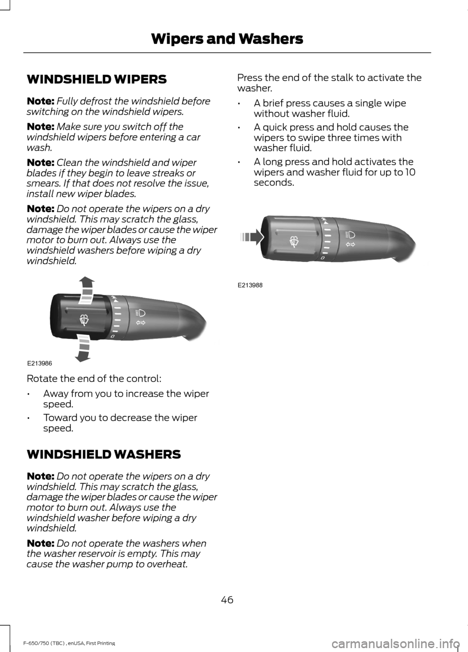 FORD F750 2017 13.G Service Manual WINDSHIELD WIPERS
Note:
Fully defrost the windshield before
switching on the windshield wipers.
Note: Make sure you switch off the
windshield wipers before entering a car
wash.
Note: Clean the windshi FORD F750 2017 13.G Service Manual WINDSHIELD WIPERS
Note:
Fully defrost the windshield before
switching on the windshield wipers.
Note: Make sure you switch off the
windshield wipers before entering a car
wash.
Note: Clean the windshi