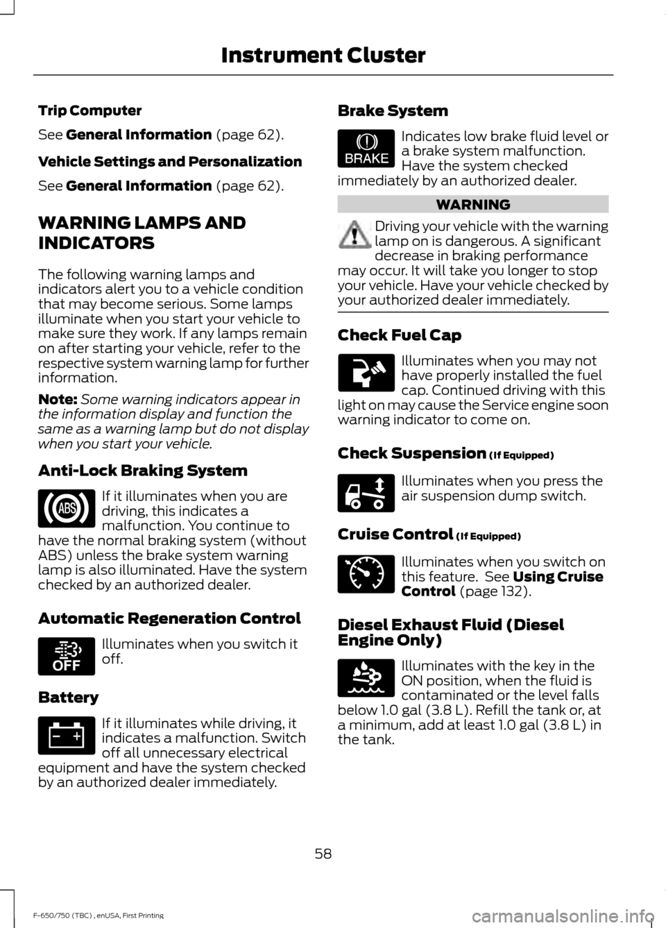 FORD F650 2017 13.G Owners Manual Trip Computer
See General Information (page 62).
Vehicle Settings and Personalization
See 
General Information (page 62).
WARNING LAMPS AND
INDICATORS
The following warning lamps and
indicators alert 