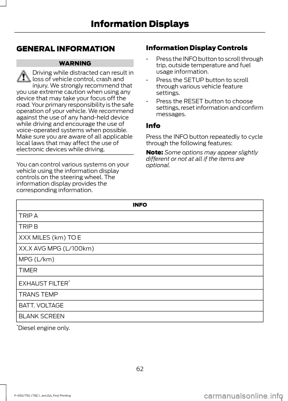 FORD F750 2017 13.G Repair Manual GENERAL INFORMATION
WARNING
Driving while distracted can result in
loss of vehicle control, crash and
injury. We strongly recommend that
you use extreme caution when using any
device that may take you
