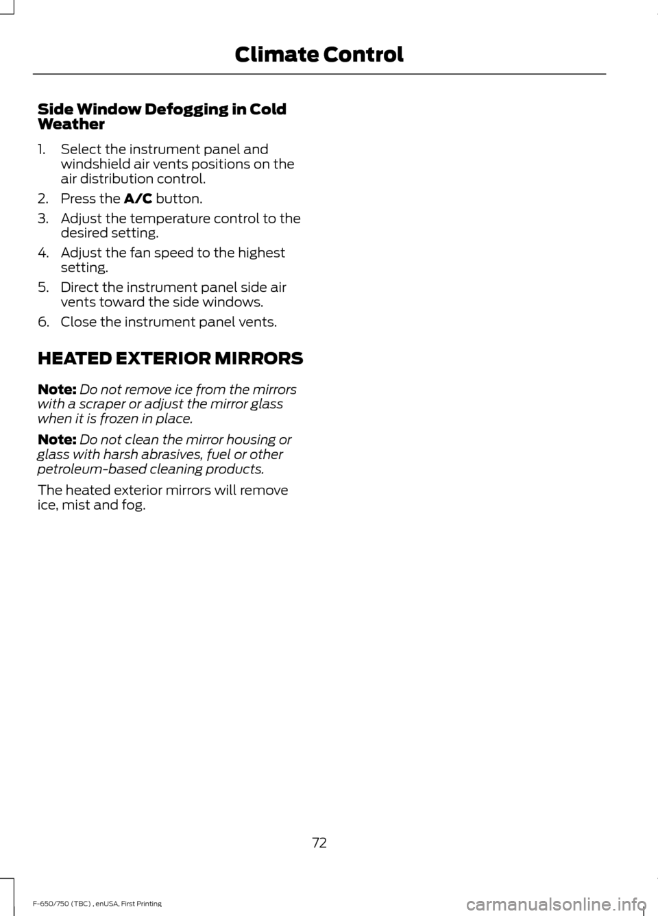 FORD F750 2017 13.G Manual PDF Side Window Defogging in Cold
Weather
1. Select the instrument panel and
windshield air vents positions on the
air distribution control.
2. Press the A/C button.
3. Adjust the temperature control to t FORD F750 2017 13.G Manual PDF Side Window Defogging in Cold
Weather
1. Select the instrument panel and
windshield air vents positions on the
air distribution control.
2. Press the A/C button.
3. Adjust the temperature control to t