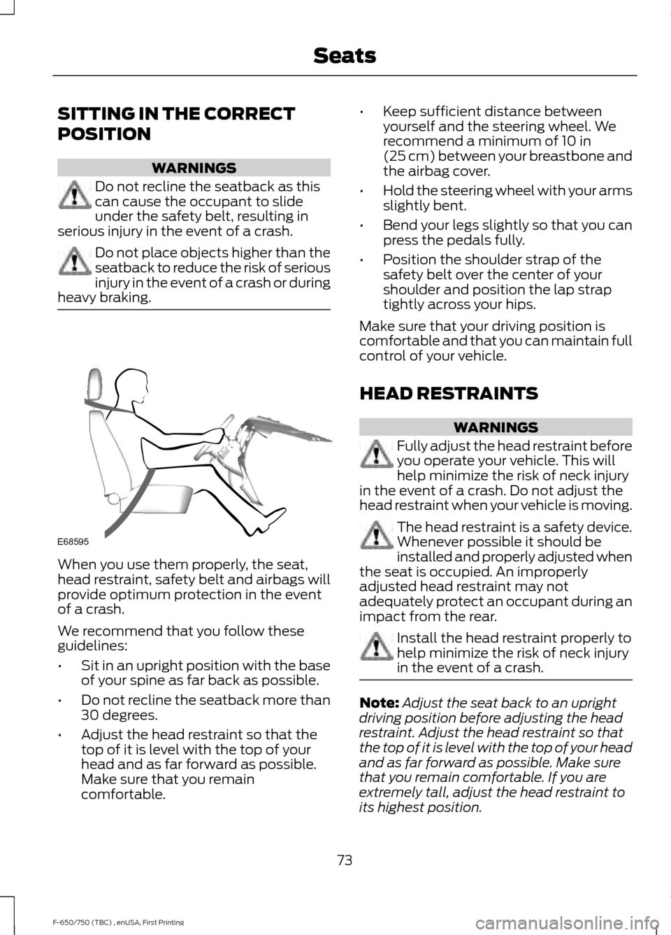 FORD F650 2017 13.G Owners Manual SITTING IN THE CORRECT
POSITION
WARNINGS
Do not recline the seatback as this
can cause the occupant to slide
under the safety belt, resulting in
serious injury in the event of a crash. Do not place ob