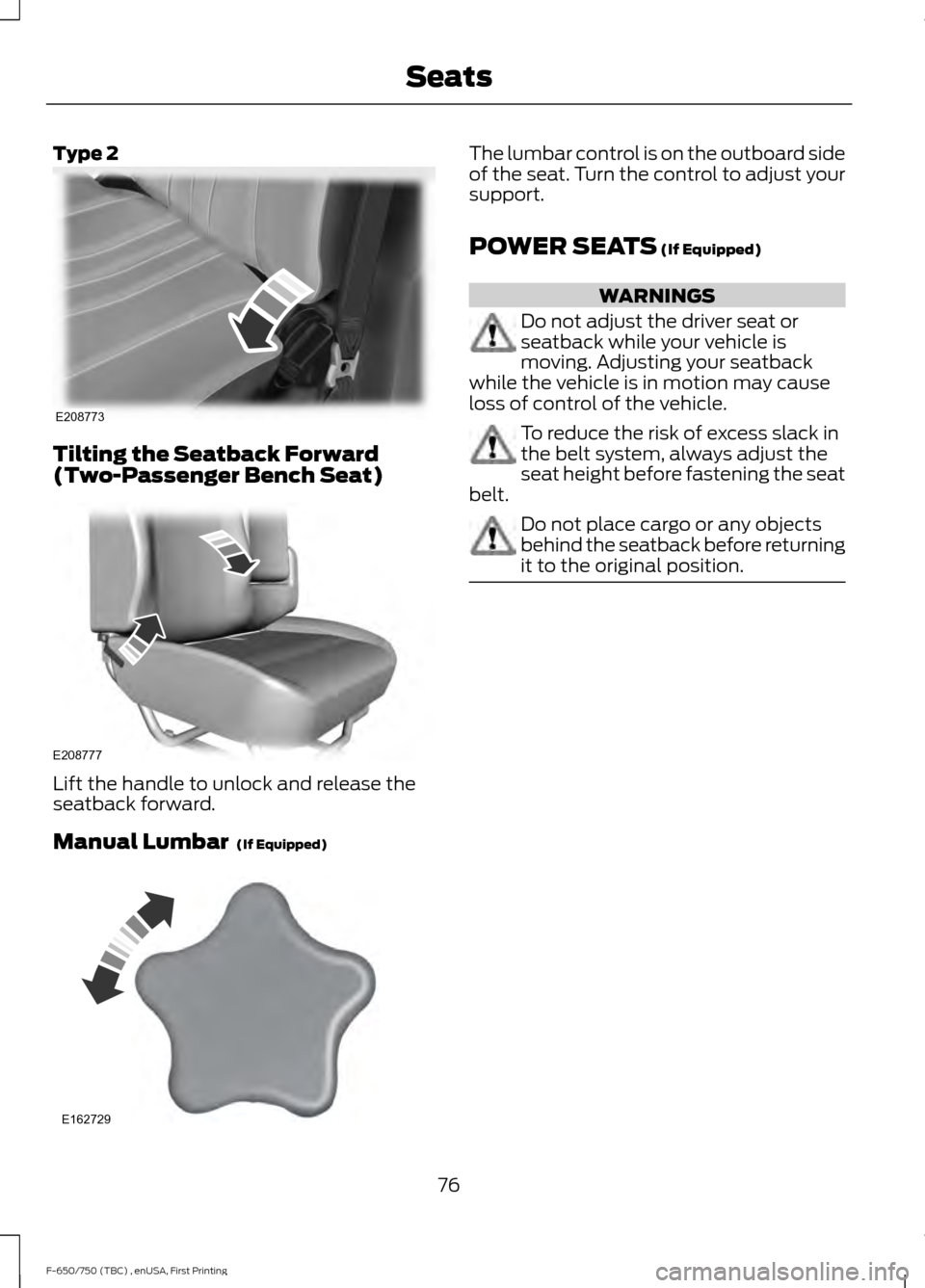 FORD F650 2017 13.G Owners Manual Type 2
Tilting the Seatback Forward
(Two-Passenger Bench Seat)
Lift the handle to unlock and release the
seatback forward.
Manual Lumbar  (If Equipped) The lumbar control is on the outboard side
of th