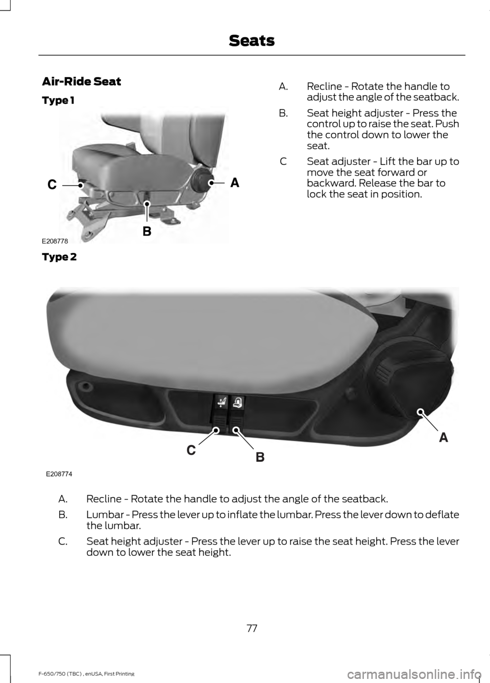 FORD F750 2017 13.G Manual PDF Air-Ride Seat
Type 1
Recline - Rotate the handle to
adjust the angle of the seatback.
A.
Seat height adjuster - Press the
control up to raise the seat. Push
the control down to lower the
seat.
B.
Seat FORD F750 2017 13.G Manual PDF Air-Ride Seat
Type 1
Recline - Rotate the handle to
adjust the angle of the seatback.
A.
Seat height adjuster - Press the
control up to raise the seat. Push
the control down to lower the
seat.
B.
Seat
