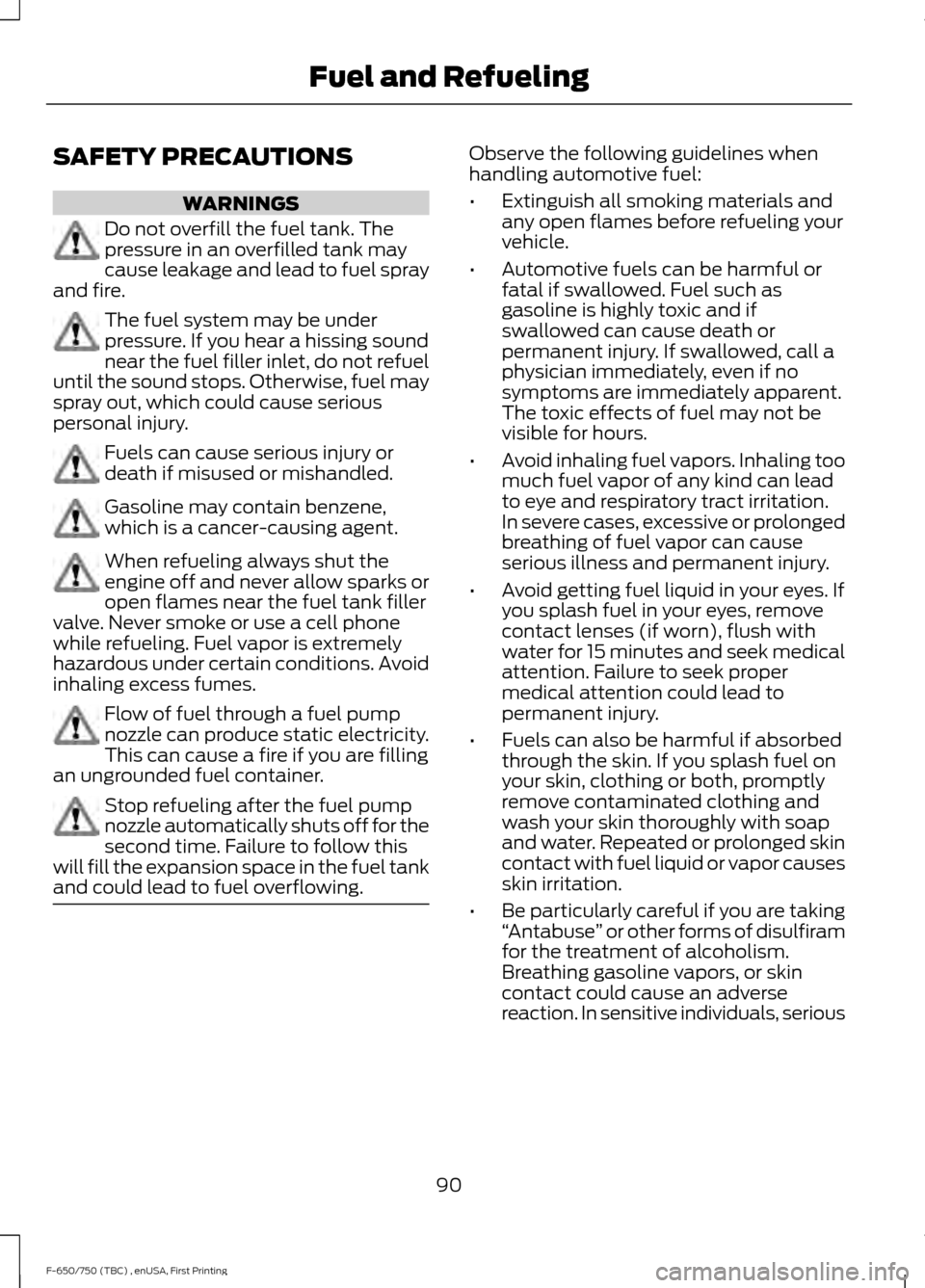 FORD F650 2017 13.G Owners Manual SAFETY PRECAUTIONS
WARNINGS
Do not overfill the fuel tank. The
pressure in an overfilled tank may
cause leakage and lead to fuel spray
and fire. The fuel system may be under
pressure. If you hear a hi