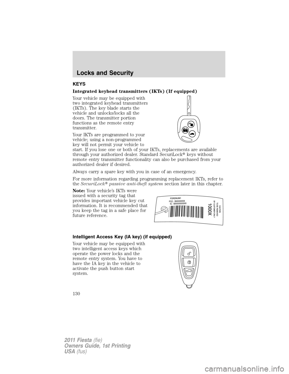 FORD FIESTA 2011 6.G Owners Manual KEYS
Integrated keyhead transmitters (IKTs) (If equipped)
Your vehicle may be equipped with
two integrated keyhead transmitters
(IKTs). The key blade starts the
vehicle and unlocks/locks all the
doors