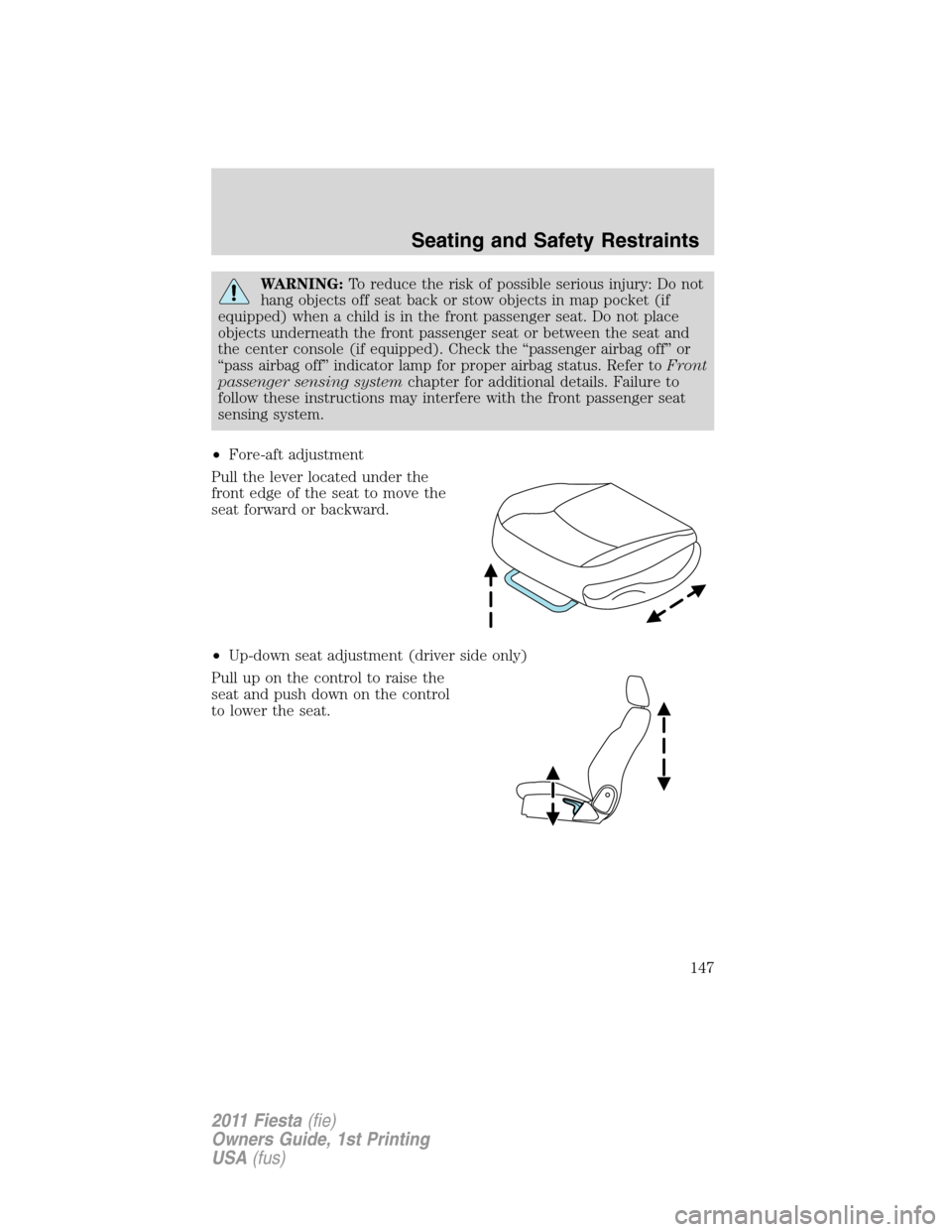 FORD FIESTA 2011 6.G Owners Manual WARNING:To reduce the risk of possible serious injury: Do not
hang objects off seat back or stow objects in map pocket (if
equipped) when a child is in the front passenger seat. Do not place
objects u