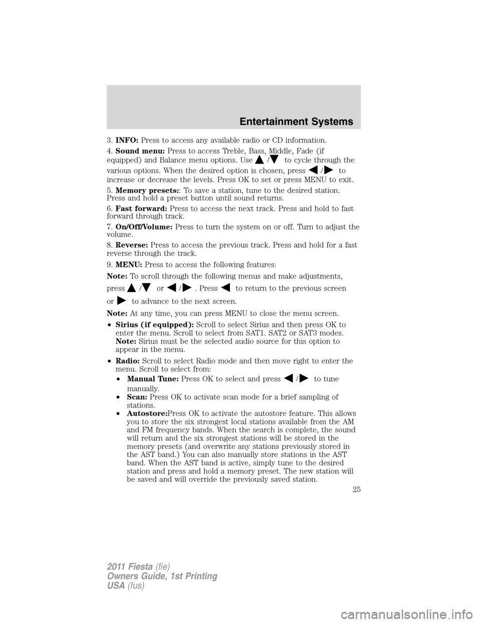 FORD FIESTA 2011 6.G Owners Manual 3.INFO:Press to access any available radio or CD information.
4.Sound menu:Press to access Treble, Bass, Middle, Fade (if
equipped) and Balance menu options. Use
/to cycle through the
various options.