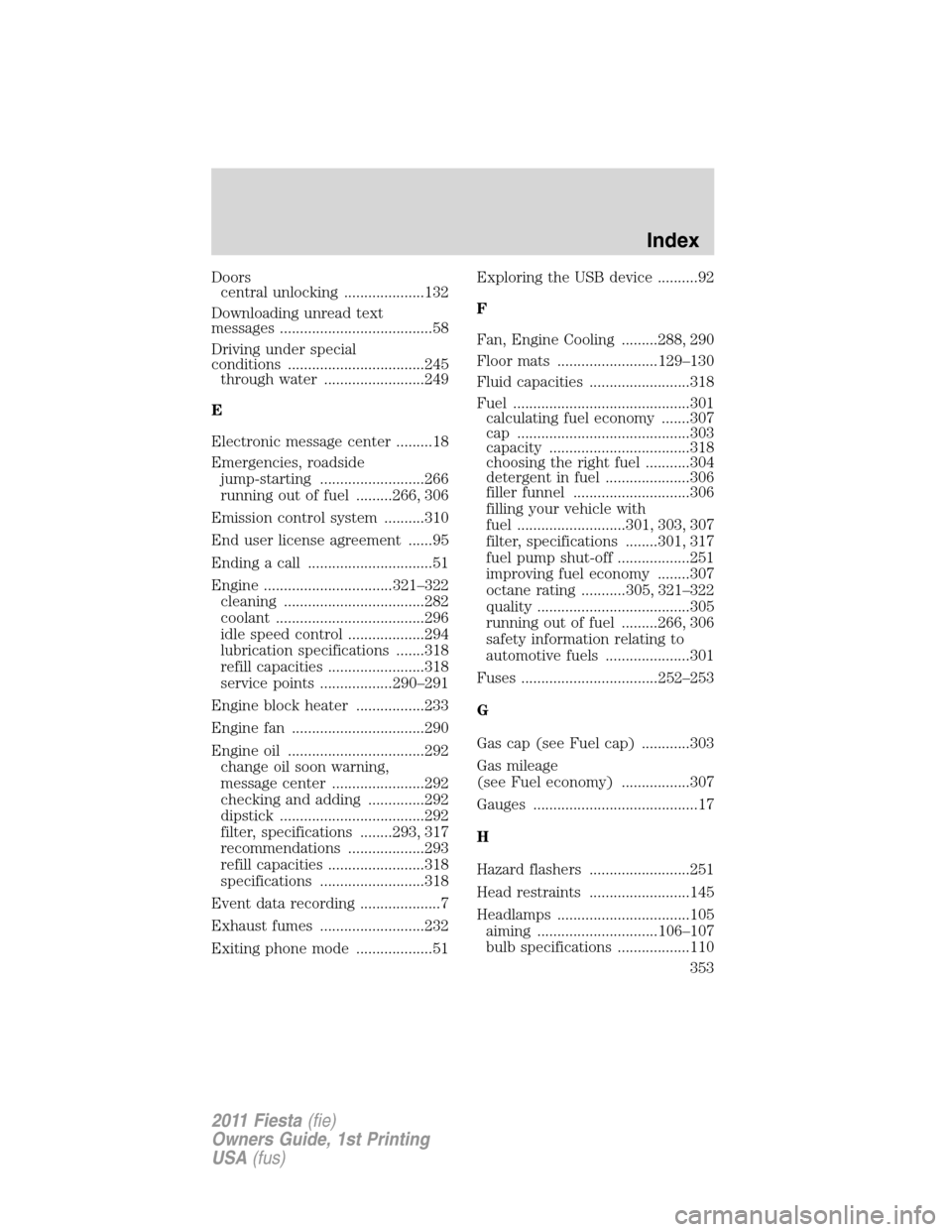 FORD FIESTA 2011 6.G Owners Manual Doors
central unlocking ....................132
Downloading unread text
messages ......................................58
Driving under special
conditions ..................................245
through