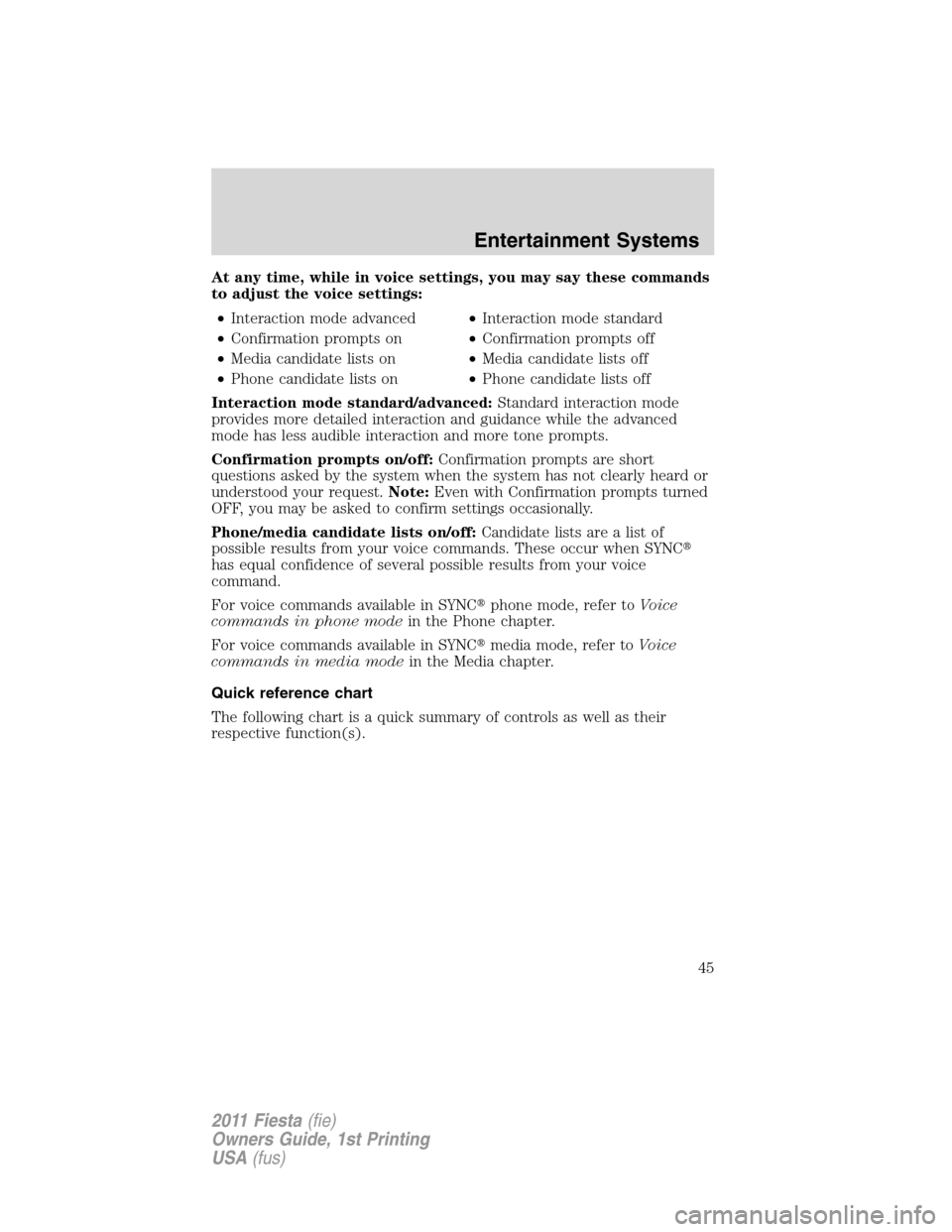 FORD FIESTA 2011 6.G Service Manual At any time, while in voice settings, you may say these commands
to adjust the voice settings:
•Interaction mode advanced•Interaction mode standard
•Confirmation prompts on•Confirmation prompt