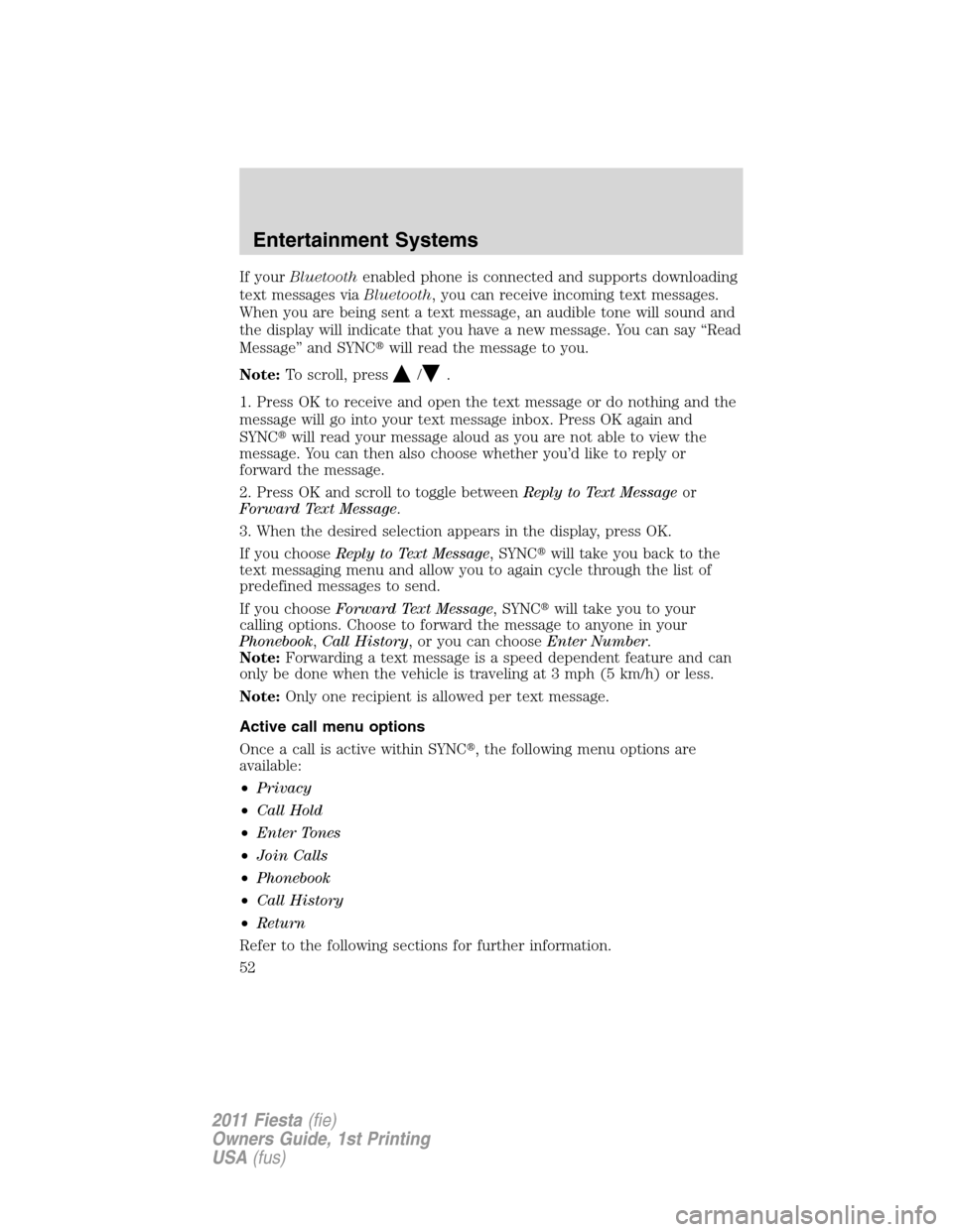 FORD FIESTA 2011 6.G Workshop Manual If yourBluetoothenabled phone is connected and supports downloading
text messages viaBluetooth, you can receive incoming text messages.
When you are being sent a text message, an audible tone will sou