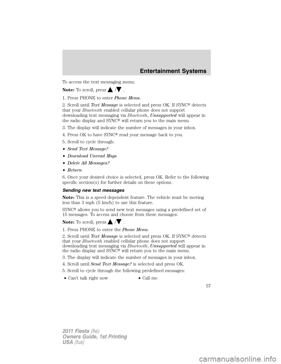 FORD FIESTA 2011 6.G Workshop Manual To access the text messaging menu:
Note:To scroll, press
/.
1. Press PHONE to enterPhone Menu.
2. Scroll untilText Messageis selected and press OK. If SYNCdetects
that yourBluetoothenabled cellular p