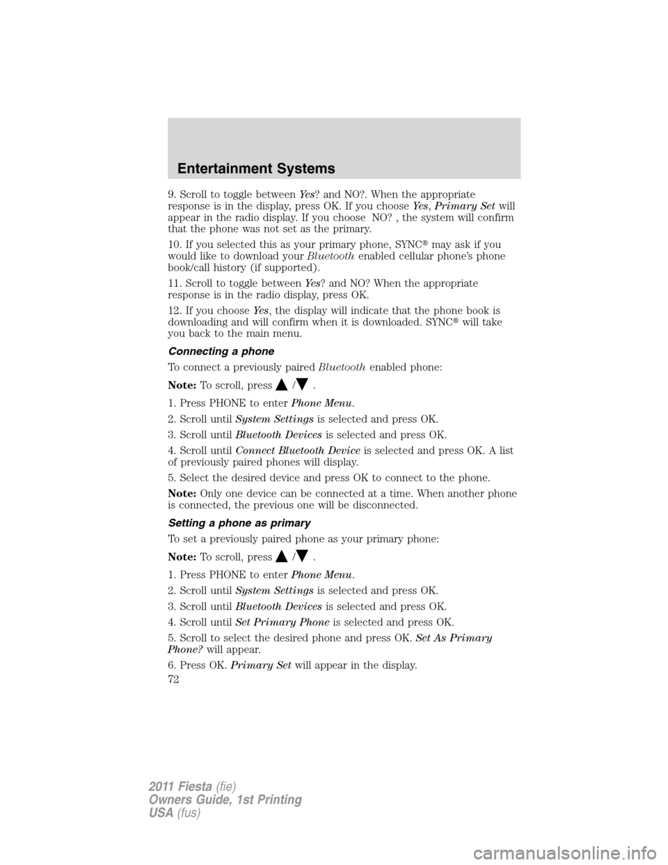 FORD FIESTA 2011 6.G Manual PDF 9. Scroll to toggle betweenYe s? and NO?. When the appropriate
response is in the display, press OK. If you chooseYe s,Primary Setwill
appear in the radio display. If you choose NO? , the system will 