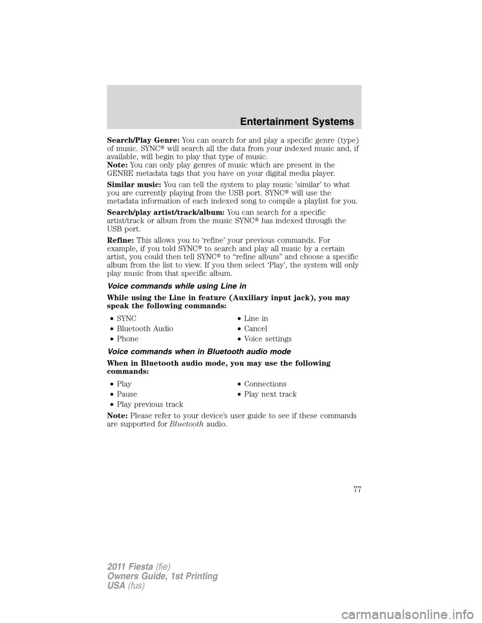 FORD FIESTA 2011 6.G Manual PDF Search/Play Genre:You can search for and play a specific genre (type)
of music. SYNCwill search all the data from your indexed music and, if
available, will begin to play that type of music.
Note:You