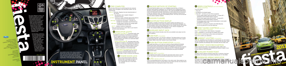 FORD FIESTA 2011 6.G Quick Reference Guide fiesta
2011
fiesta
1 Trip compuTer 
Press the end of the lever to scroll through the trip computer  
displays which will appear in the Instrument cluster. You can   
scroll through:
XXX mi  –  
Odom