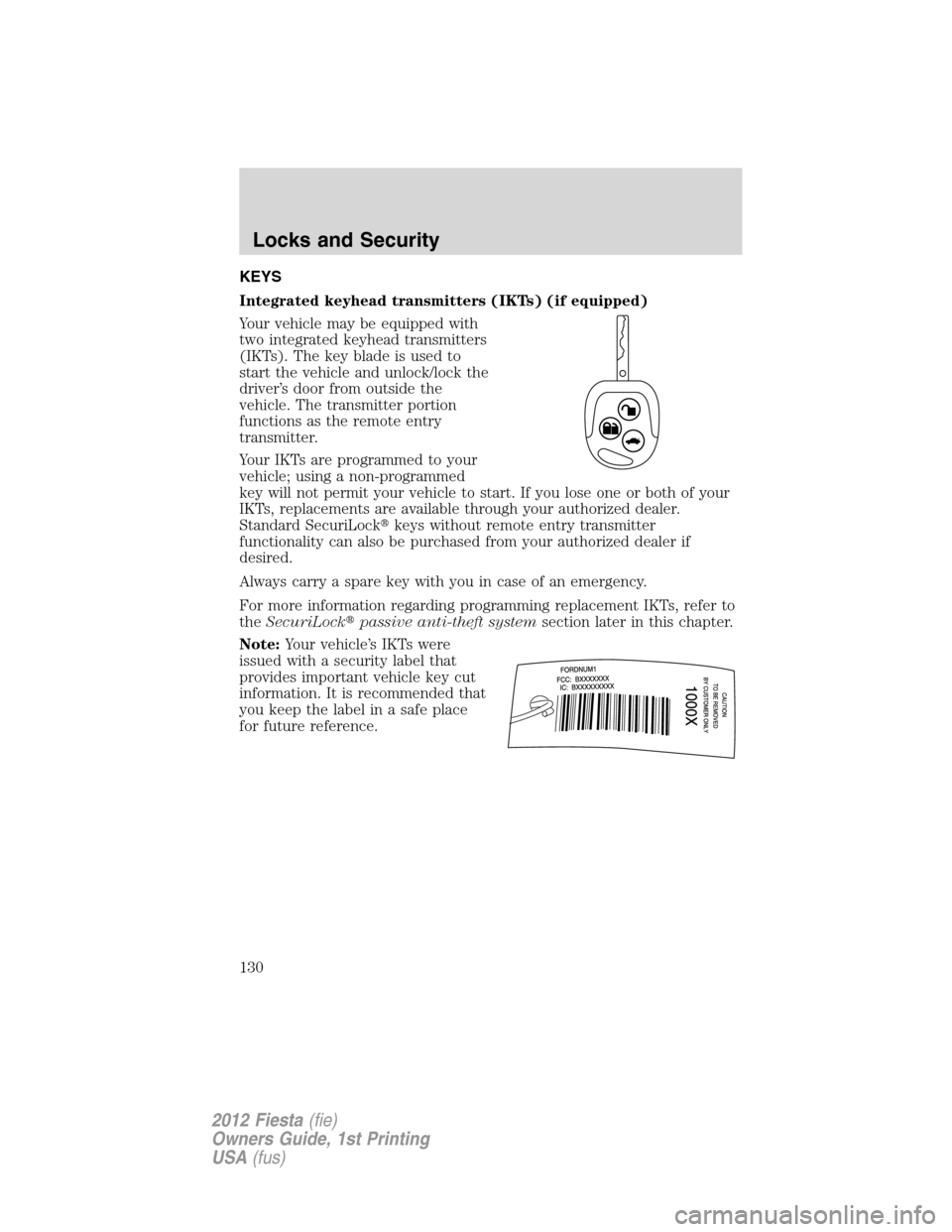 FORD FIESTA 2012 6.G Owners Manual KEYS
Integrated keyhead transmitters (IKTs) (if equipped)
Your vehicle may be equipped with
two integrated keyhead transmitters
(IKTs). The key blade is used to
start the vehicle and unlock/lock the
d