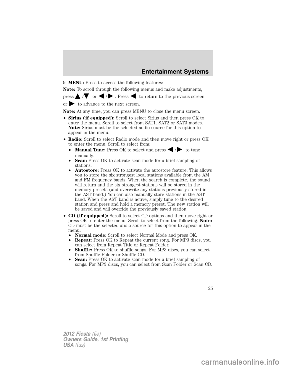 FORD FIESTA 2012 6.G Owners Manual 9.MENU:Press to access the following features:
Note:To scroll through the following menus and make adjustments,
press
/or/. Pressto return to the previous screen
or
to advance to the next screen.
Note