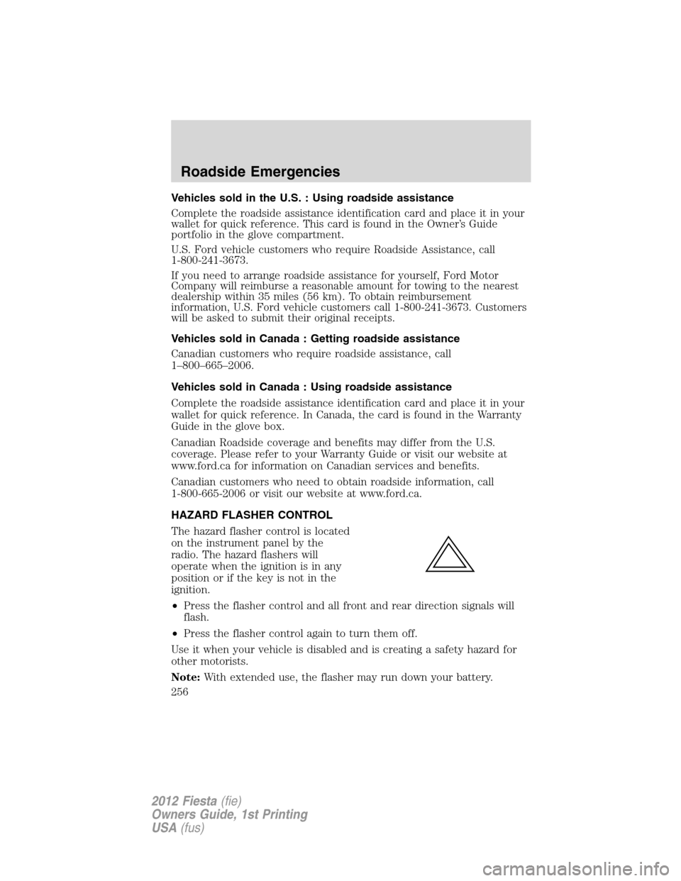 FORD FIESTA 2012 6.G Owners Manual Vehicles sold in the U.S. : Using roadside assistance
Complete the roadside assistance identification card and place it in your
wallet for quick reference. This card is found in the Owner’s Guide
po