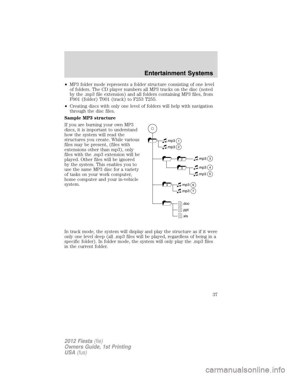 FORD FIESTA 2012 6.G Owners Manual •MP3 folder mode represents a folder structure consisting of one level
of folders. The CD player numbers all MP3 tracks on the disc (noted
by the .mp3 file extension) and all folders containing MP3 