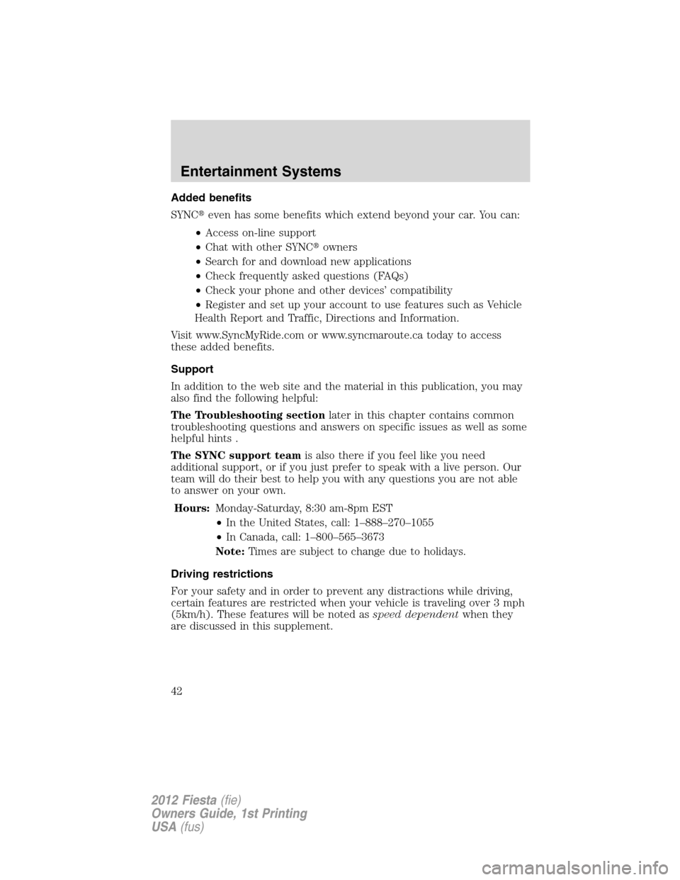 FORD FIESTA 2012 6.G Service Manual Added benefits
SYNCeven has some benefits which extend beyond your car. You can:
•Access on-line support
•Chat with other SYNCowners
•Search for and download new applications
•Check frequent