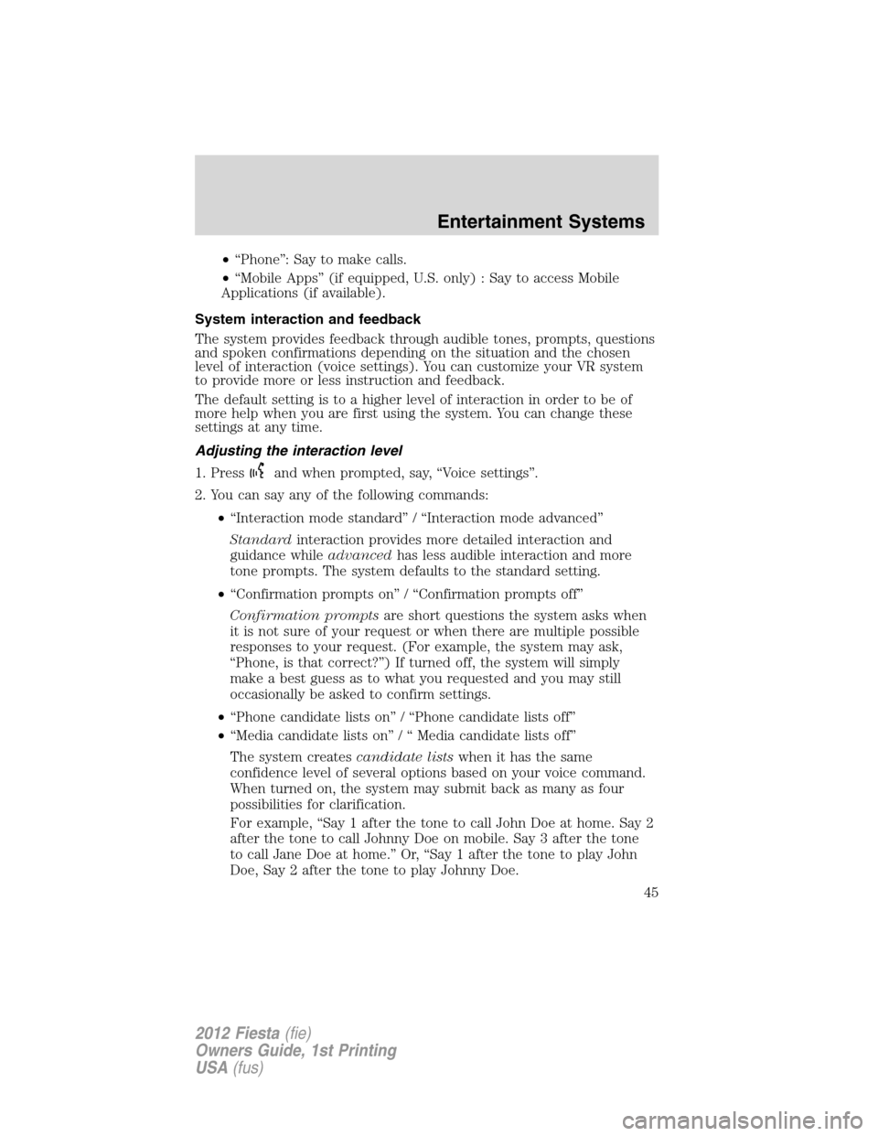 FORD FIESTA 2012 6.G Service Manual •“Phone”: Say to make calls.
•“Mobile Apps” (if equipped, U.S. only) : Say to access Mobile
Applications (if available).
System interaction and feedback
The system provides feedback throug