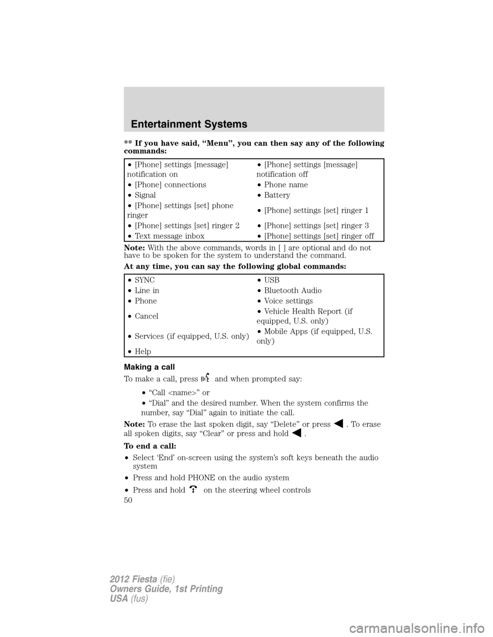 FORD FIESTA 2012 6.G Service Manual ** If you have said, “Menu”, you can then say any of the following
commands:
•[Phone] settings [message]
notification on•[Phone] settings [message]
notification off
•[Phone] connections•Ph