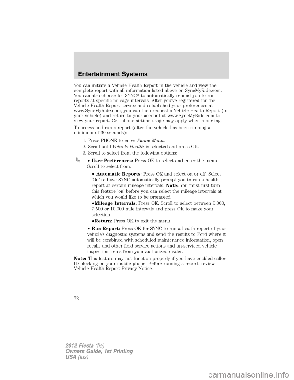 FORD FIESTA 2012 6.G Manual PDF You can initiate a Vehicle Health Report in the vehicle and view the
complete report with all information listed above on SyncMyRide.com.
You can also choose for SYNCto automatically remind you to ru