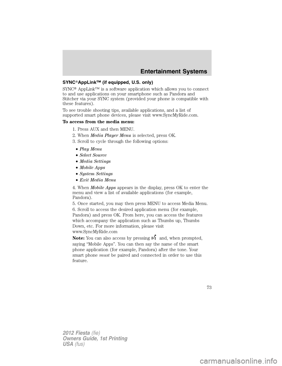 FORD FIESTA 2012 6.G Manual PDF SYNCAppLink™ (if equipped, U.S. only)
SYNCAppLink™ is a software application which allows you to connect
to and use applications on your smartphone such as Pandora and
Stitcher via your SYNC sys