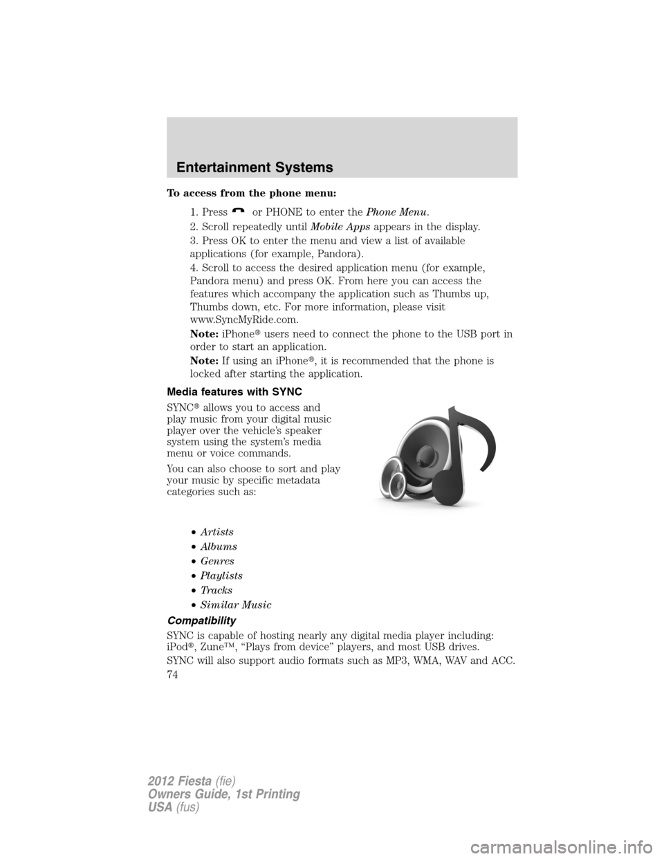 FORD FIESTA 2012 6.G Manual PDF To access from the phone menu:
1. Press
or PHONE to enter thePhone Menu.
2. Scroll repeatedly untilMobile Appsappears in the display.
3. Press OK to enter the menu and view a list of available
applica