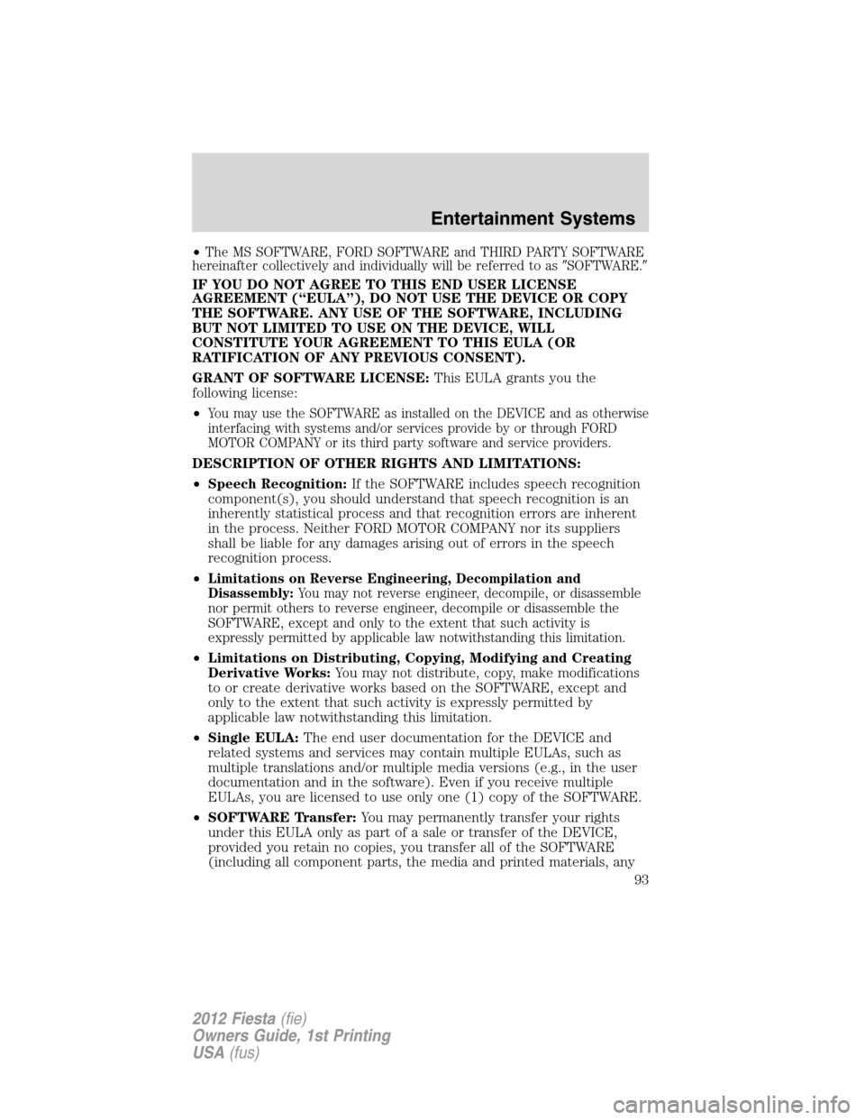 FORD FIESTA 2012 6.G Owners Manual •The MS SOFTWARE, FORD SOFTWARE and THIRD PARTY SOFTWARE
hereinafter collectively and individually will be referred to asSOFTWARE.
IF YOU DO NOT AGREE TO THIS END USER LICENSE
AGREEMENT (“EULA