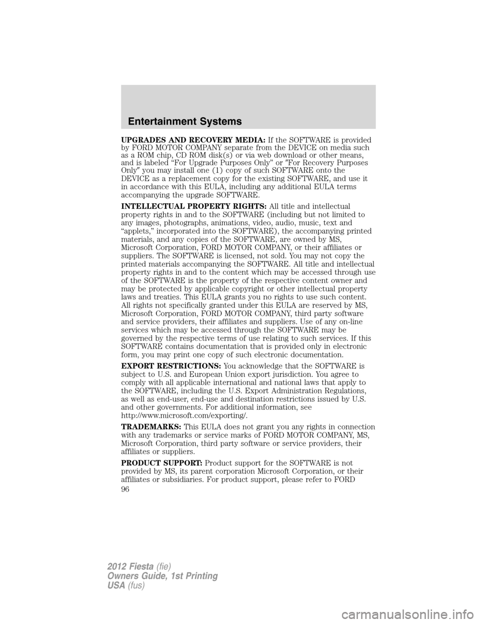 FORD FIESTA 2012 6.G Owners Manual UPGRADES AND RECOVERY MEDIA:If the SOFTWARE is provided
by FORD MOTOR COMPANY separate from the DEVICE on media such
as a ROM chip, CD ROM disk(s) or via web download or other means,
and is labeled 