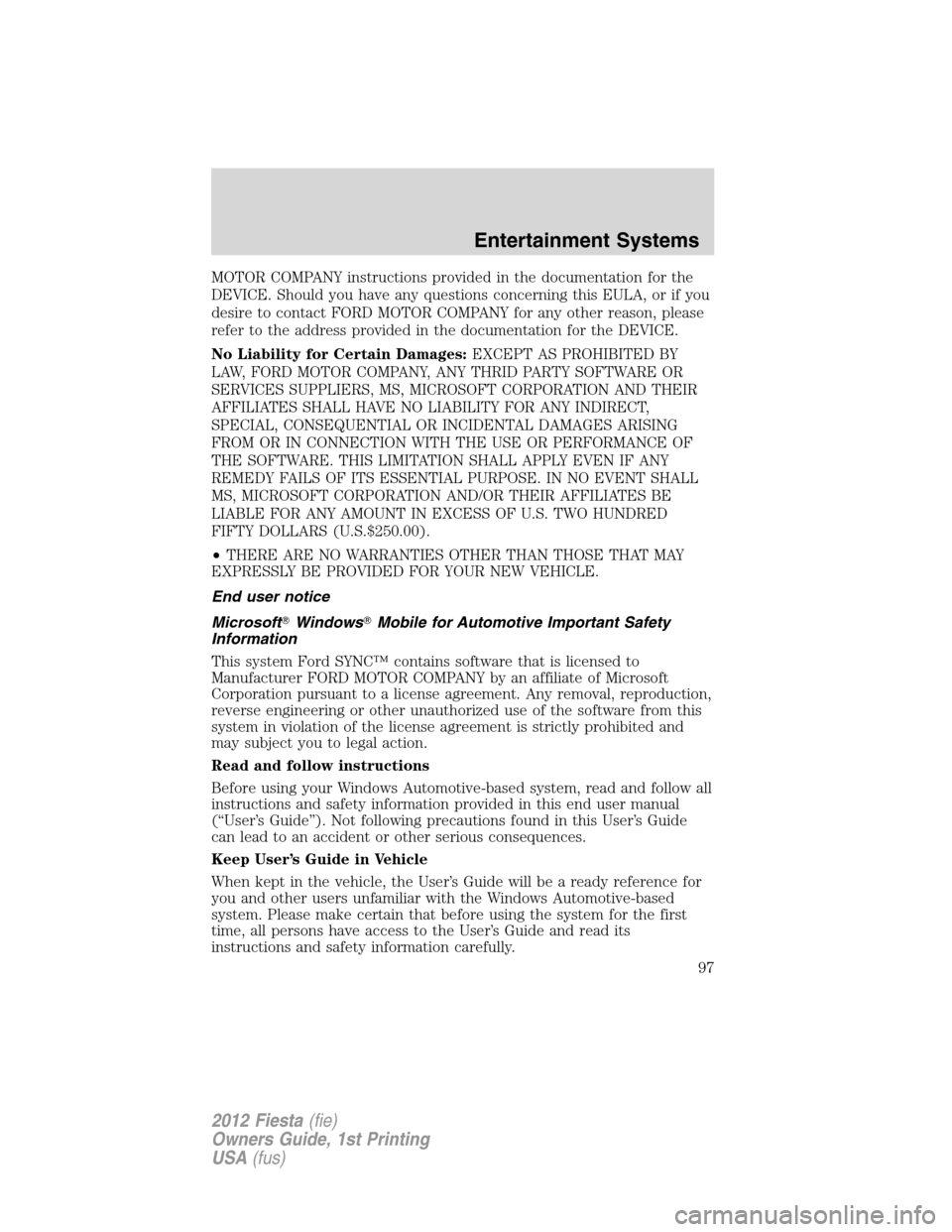 FORD FIESTA 2012 6.G Owners Manual MOTOR COMPANY instructions provided in the documentation for the
DEVICE. Should you have any questions concerning this EULA, or if you
desire to contact FORD MOTOR COMPANY for any other reason, please