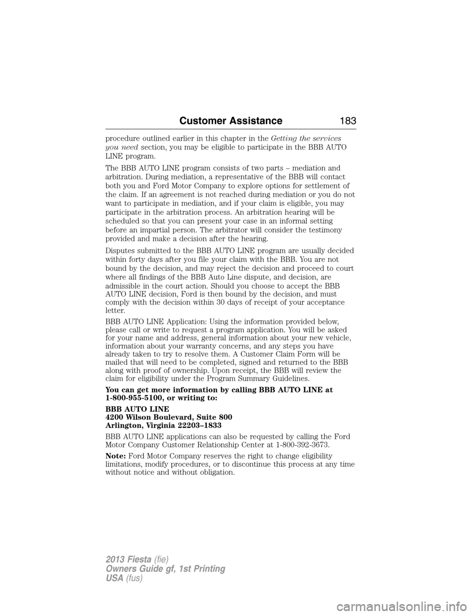 FORD FIESTA 2013 7.G Owners Manual procedure outlined earlier in this chapter in theGetting the services
you needsection, you may be eligible to participate in the BBB AUTO
LINE program.
The BBB AUTO LINE program consists of two parts 