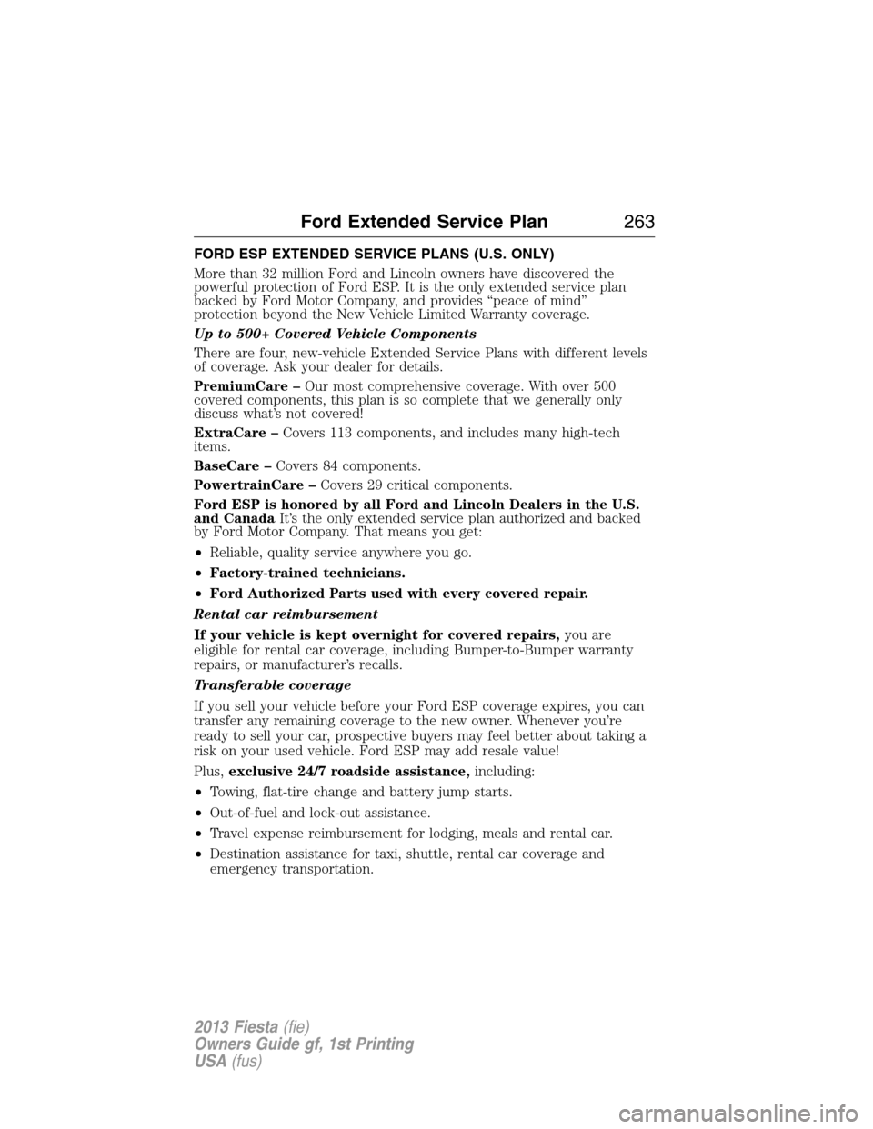 FORD FIESTA 2013 7.G Owners Manual FORD ESP EXTENDED SERVICE PLANS (U.S. ONLY)
More than 32 million Ford and Lincoln owners have discovered the
powerful protection of Ford ESP. It is the only extended service plan
backed by Ford Motor FORD FIESTA 2013 7.G Owners Manual FORD ESP EXTENDED SERVICE PLANS (U.S. ONLY)
More than 32 million Ford and Lincoln owners have discovered the
powerful protection of Ford ESP. It is the only extended service plan
backed by Ford Motor