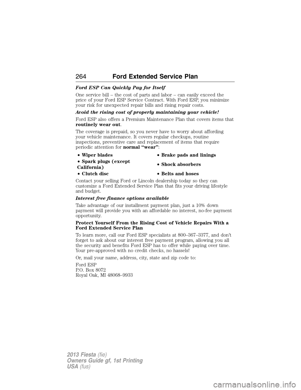 FORD FIESTA 2013 6.G Owners Manual Ford ESP Can Quickly Pay for Itself
One service bill – the cost of parts and labor – can easily exceed the
price of your Ford ESP Service Contract. With Ford ESP, you minimize
your risk for unexpe
