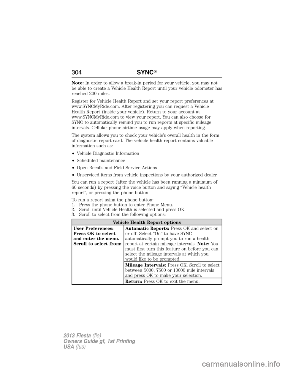 FORD FIESTA 2013 7.G User Guide Note:In order to allow a break-in period for your vehicle, you may not
be able to create a Vehicle Health Report until your vehicle odometer has
reached 200 miles.
Register for Vehicle Health Report a