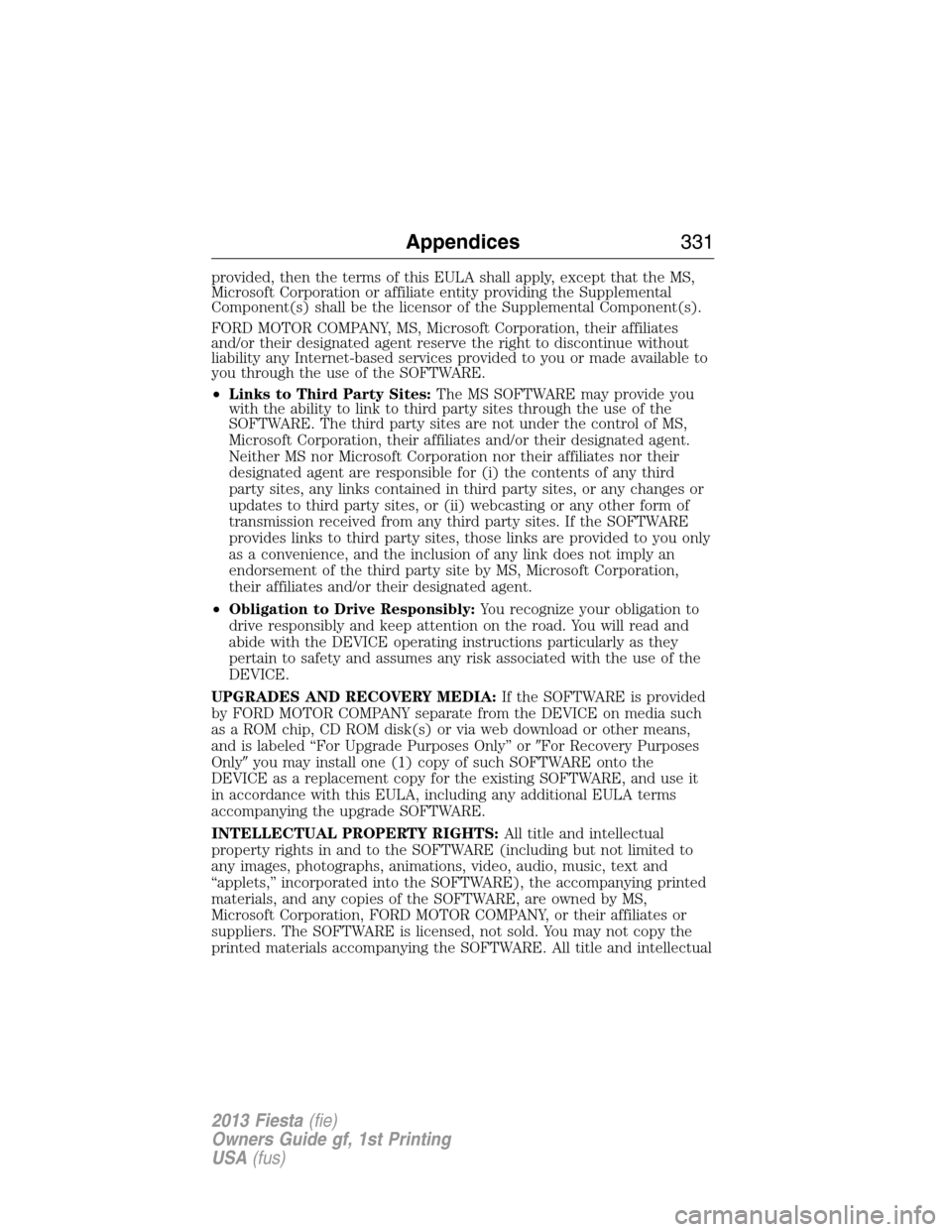 FORD FIESTA 2013 7.G Owners Manual provided, then the terms of this EULA shall apply, except that the MS,
Microsoft Corporation or affiliate entity providing the Supplemental
Component(s) shall be the licensor of the Supplemental Compo