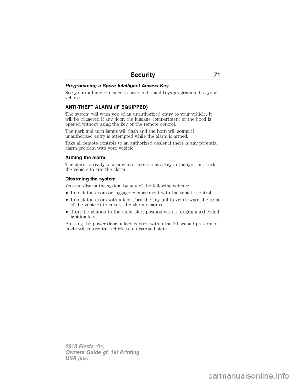 FORD FIESTA 2013 7.G Manual PDF Programming a Spare Intelligent Access Key
See your authorized dealer to have additional keys programmed to your
vehicle.
ANTI-THEFT ALARM (IF EQUIPPED)
The system will warn you of an unauthorized ent