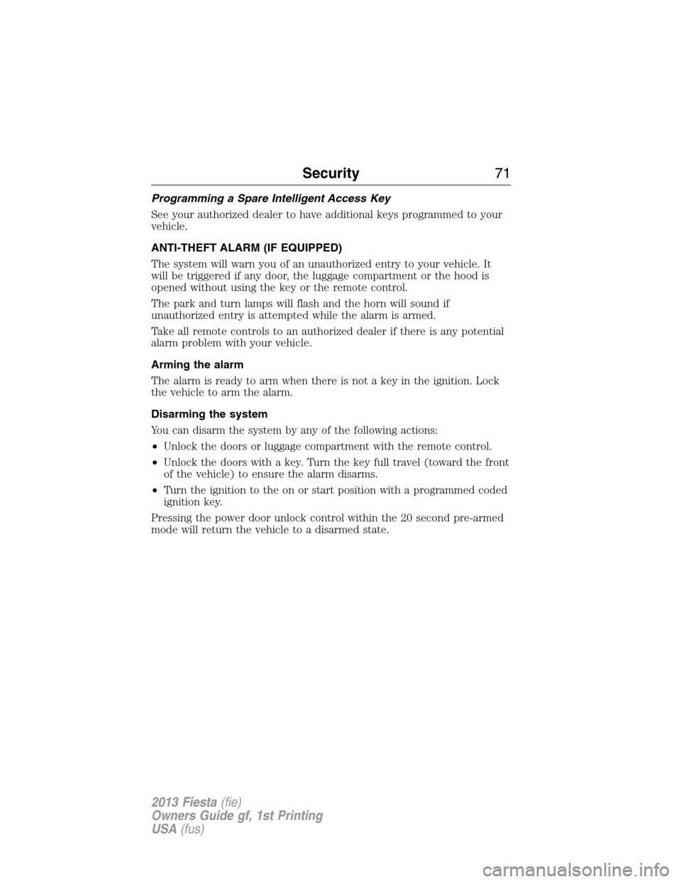 FORD FIESTA 2013 7.G Owners Manual Programming a Spare Intelligent Access Key
See your authorized dealer to have additional keys programmed to your
vehicle.
ANTI-THEFT ALARM (IF EQUIPPED)
The system will warn you of an unauthorized ent