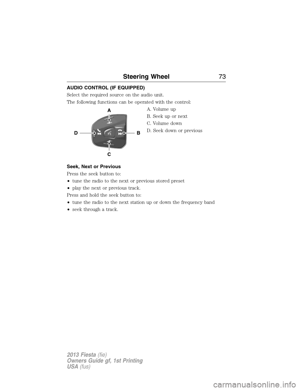 FORD FIESTA 2013 7.G Owners Manual AUDIO CONTROL (IF EQUIPPED)
Select the required source on the audio unit.
The following functions can be operated with the control:
A. Volume up
B. Seek up or next
C. Volume down
D. Seek down or previ